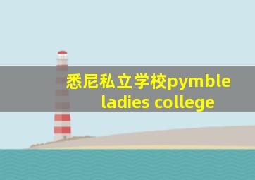 悉尼私立学校pymble ladies college